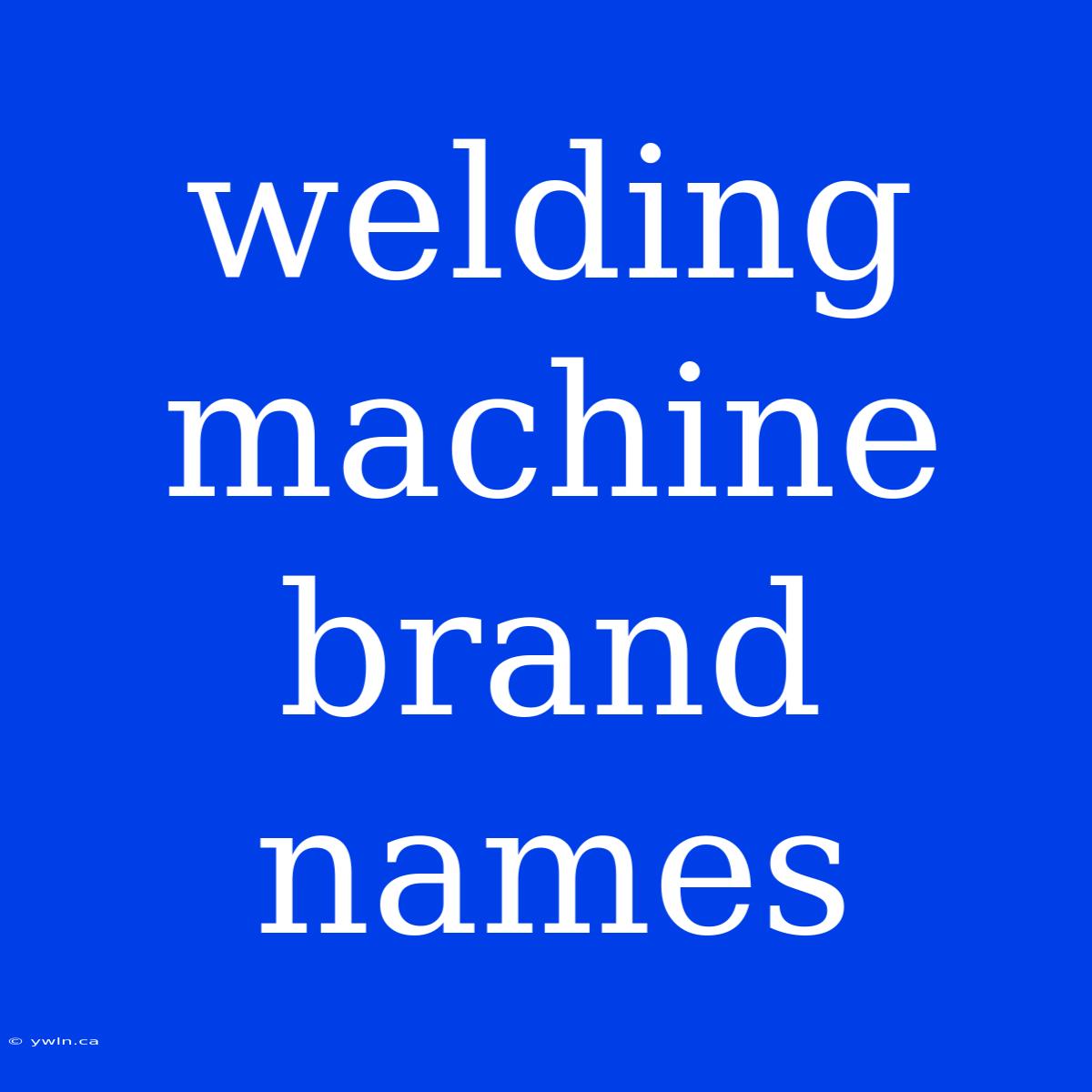 Welding Machine Brand Names