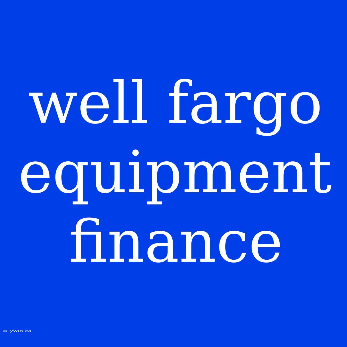 Well Fargo Equipment Finance