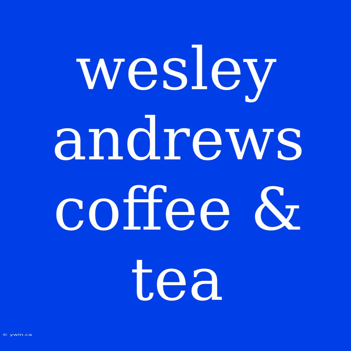 Wesley Andrews Coffee & Tea