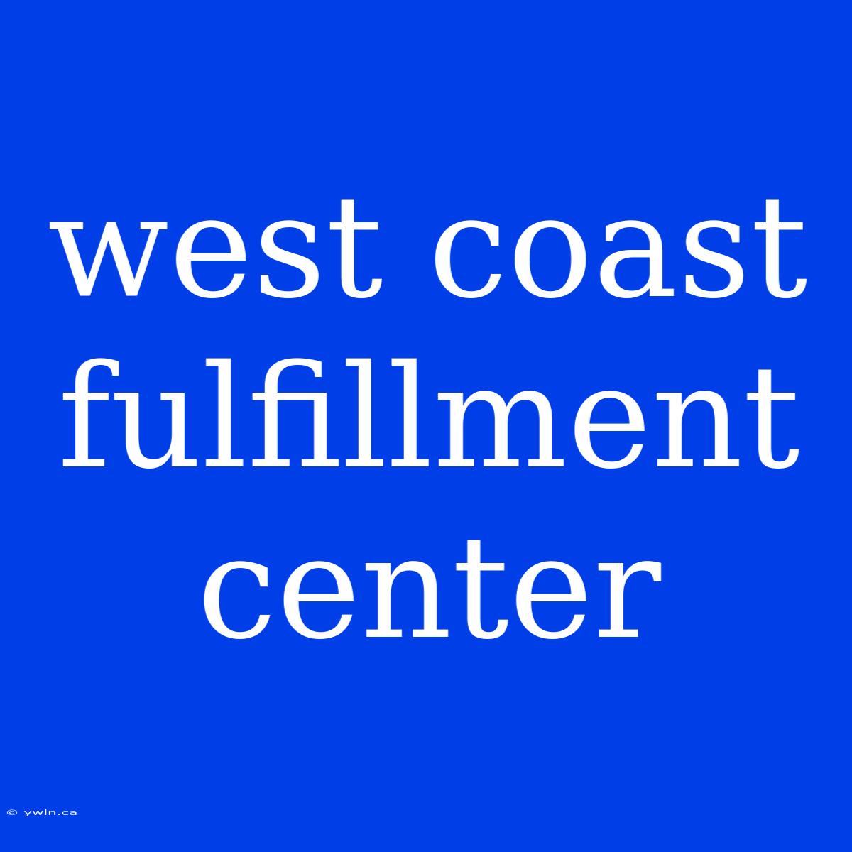 West Coast Fulfillment Center