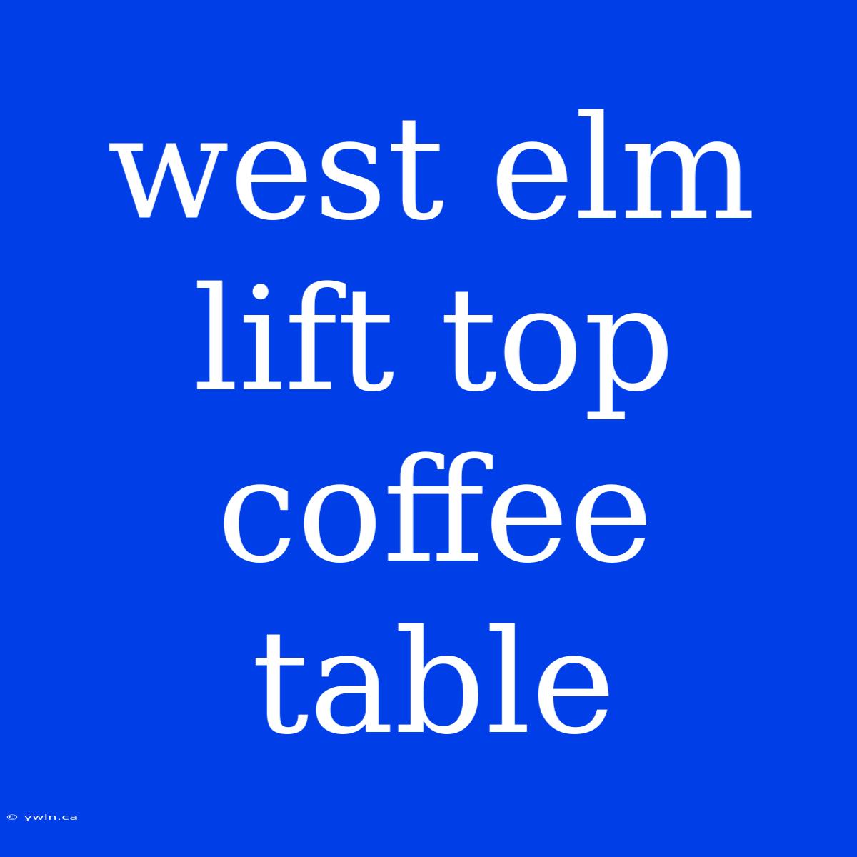 West Elm Lift Top Coffee Table