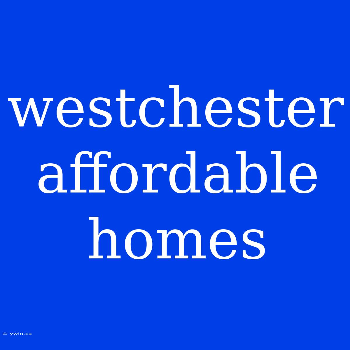 Westchester Affordable Homes