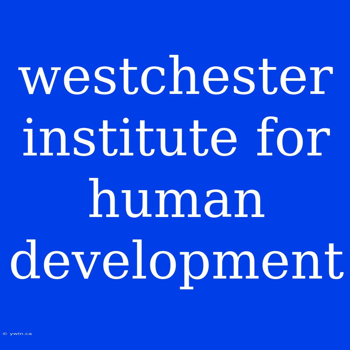 Westchester Institute For Human Development