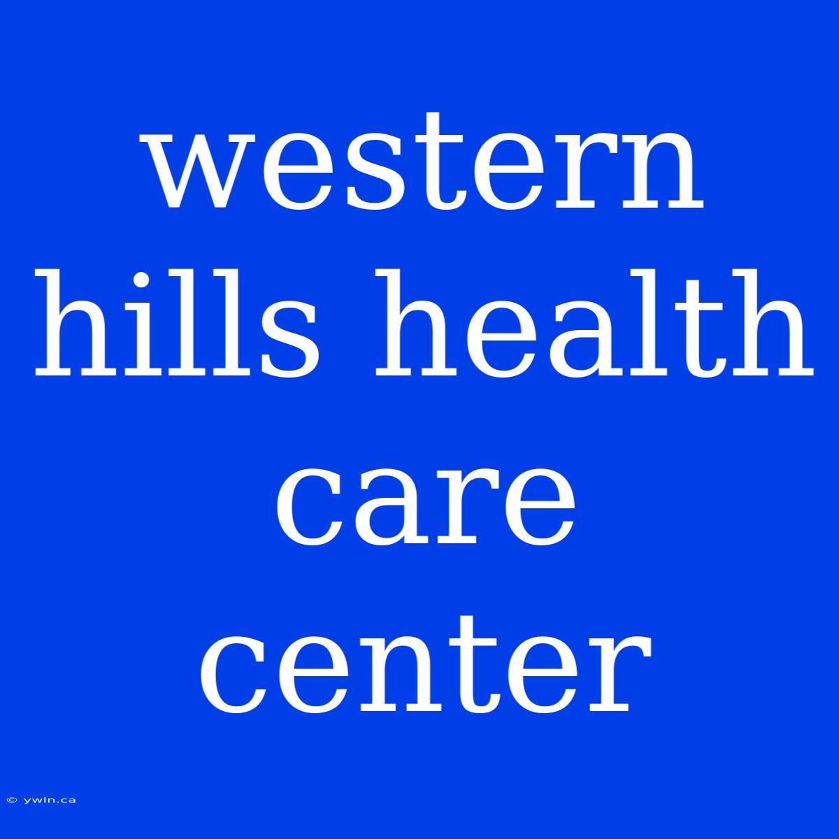 Western Hills Health Care Center