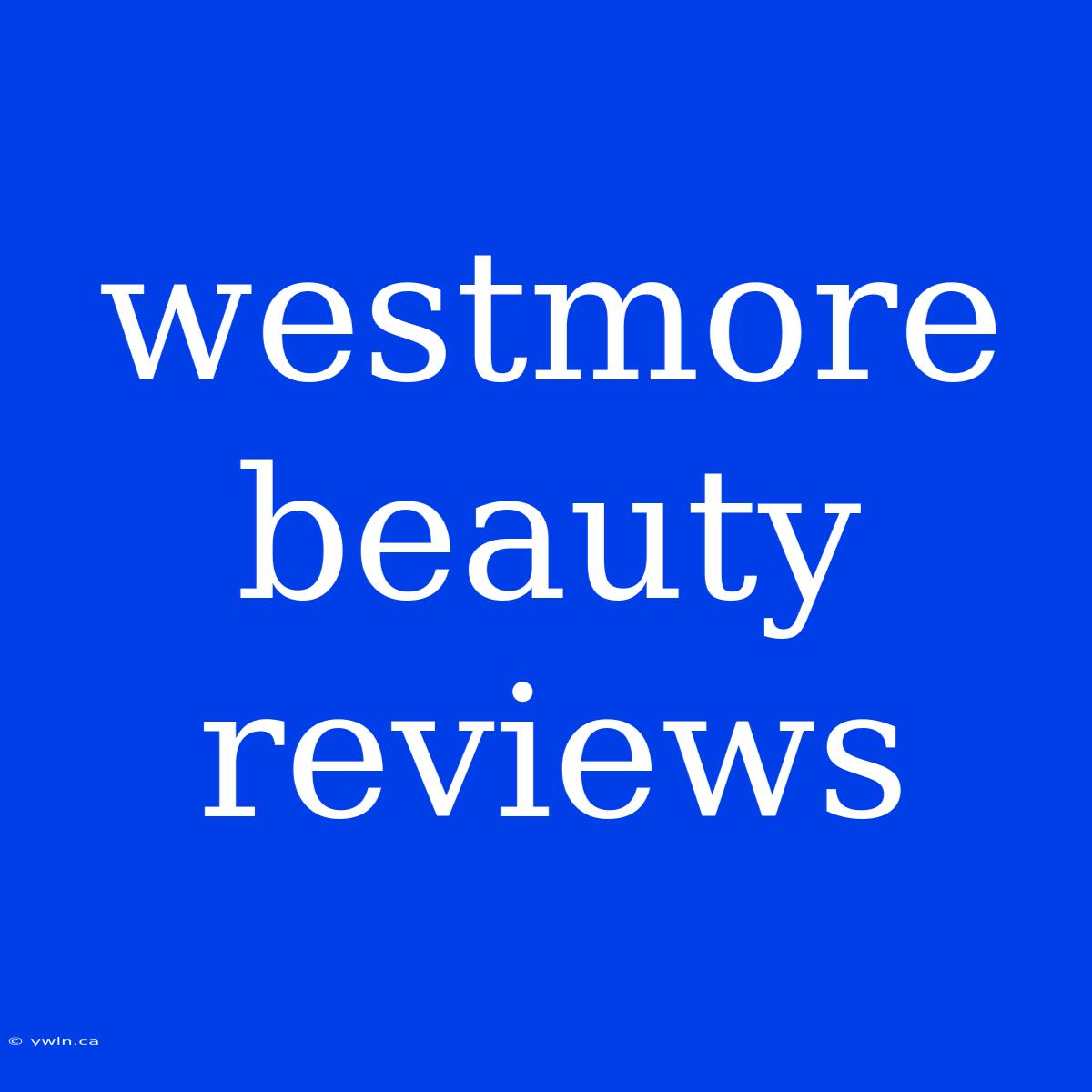 Westmore Beauty Reviews