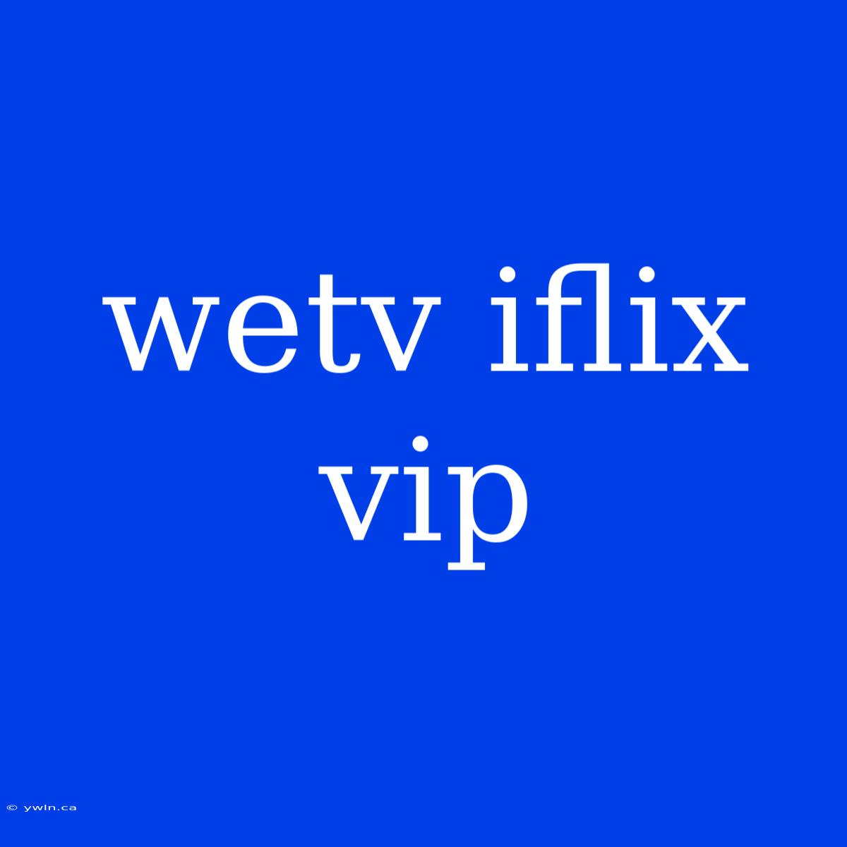 Wetv Iflix Vip