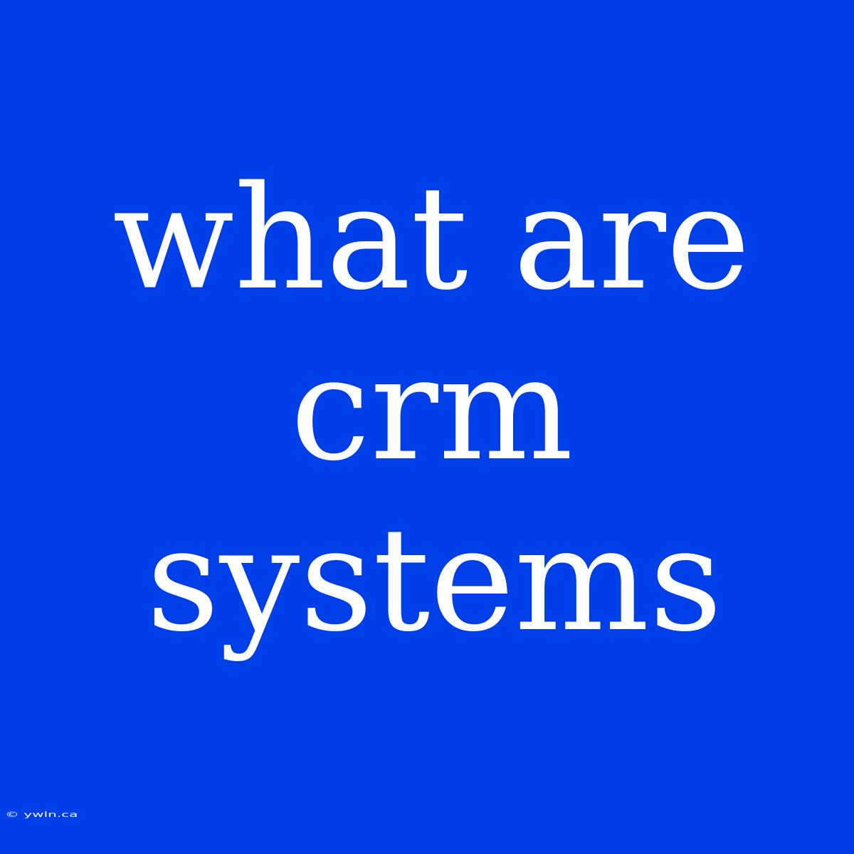 What Are Crm Systems