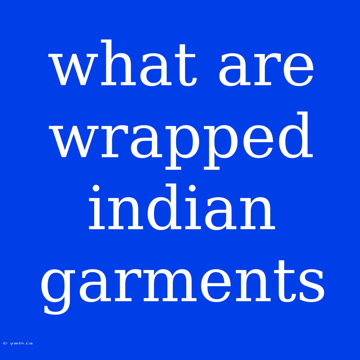 What Are Wrapped Indian Garments