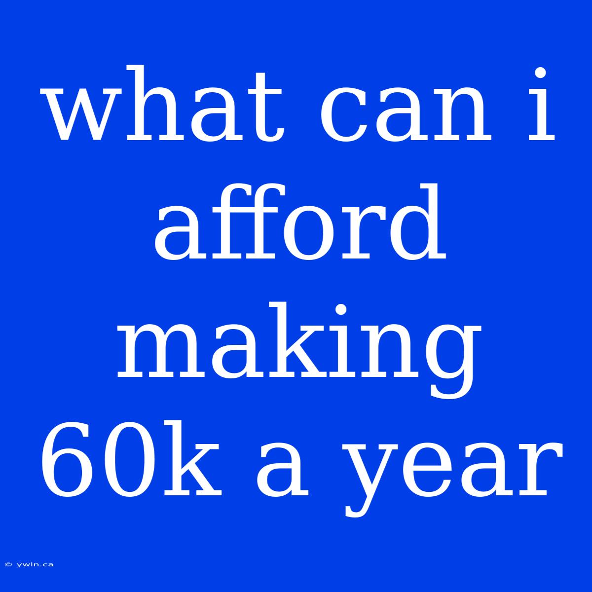 What Can I Afford Making 60k A Year