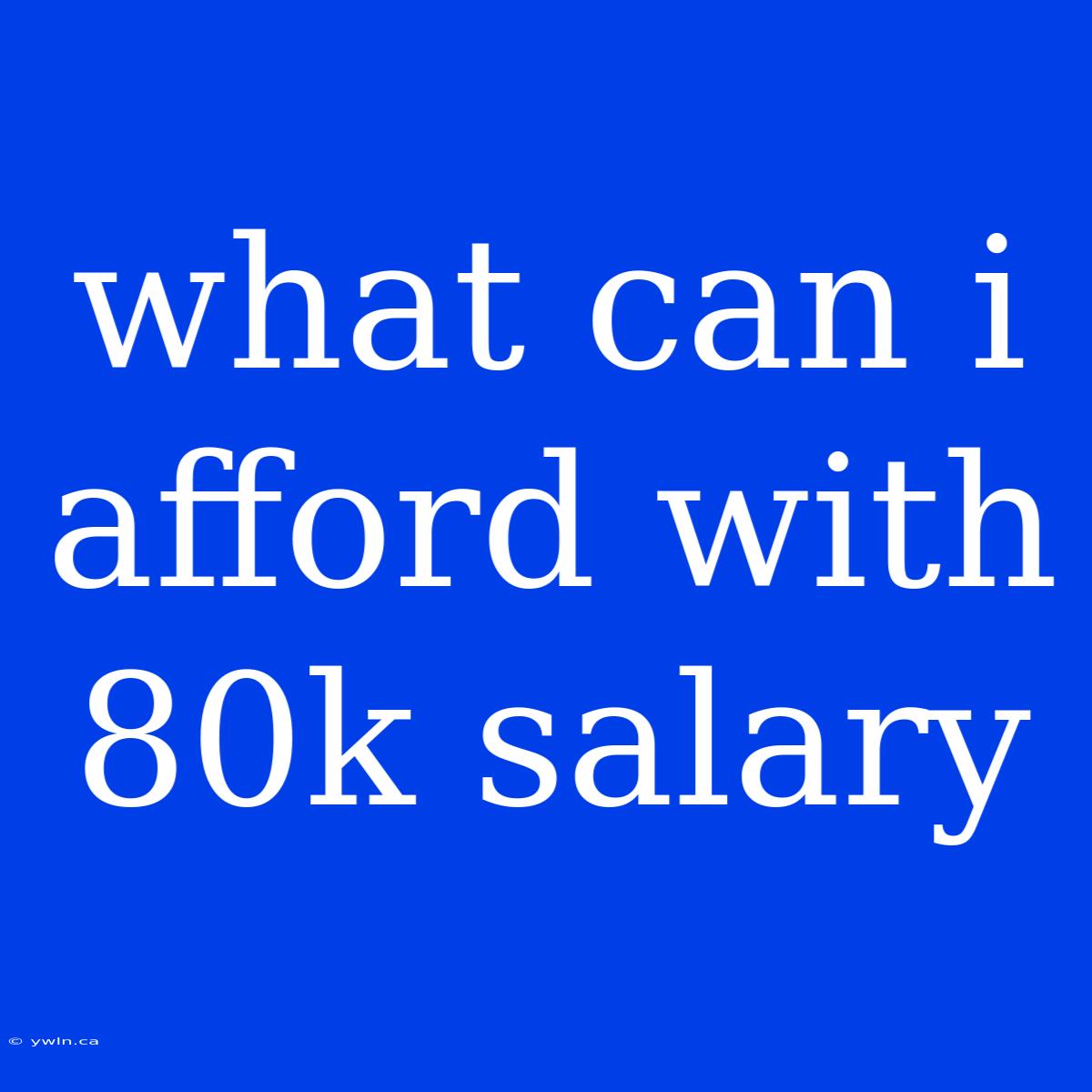 What Can I Afford With 80k Salary