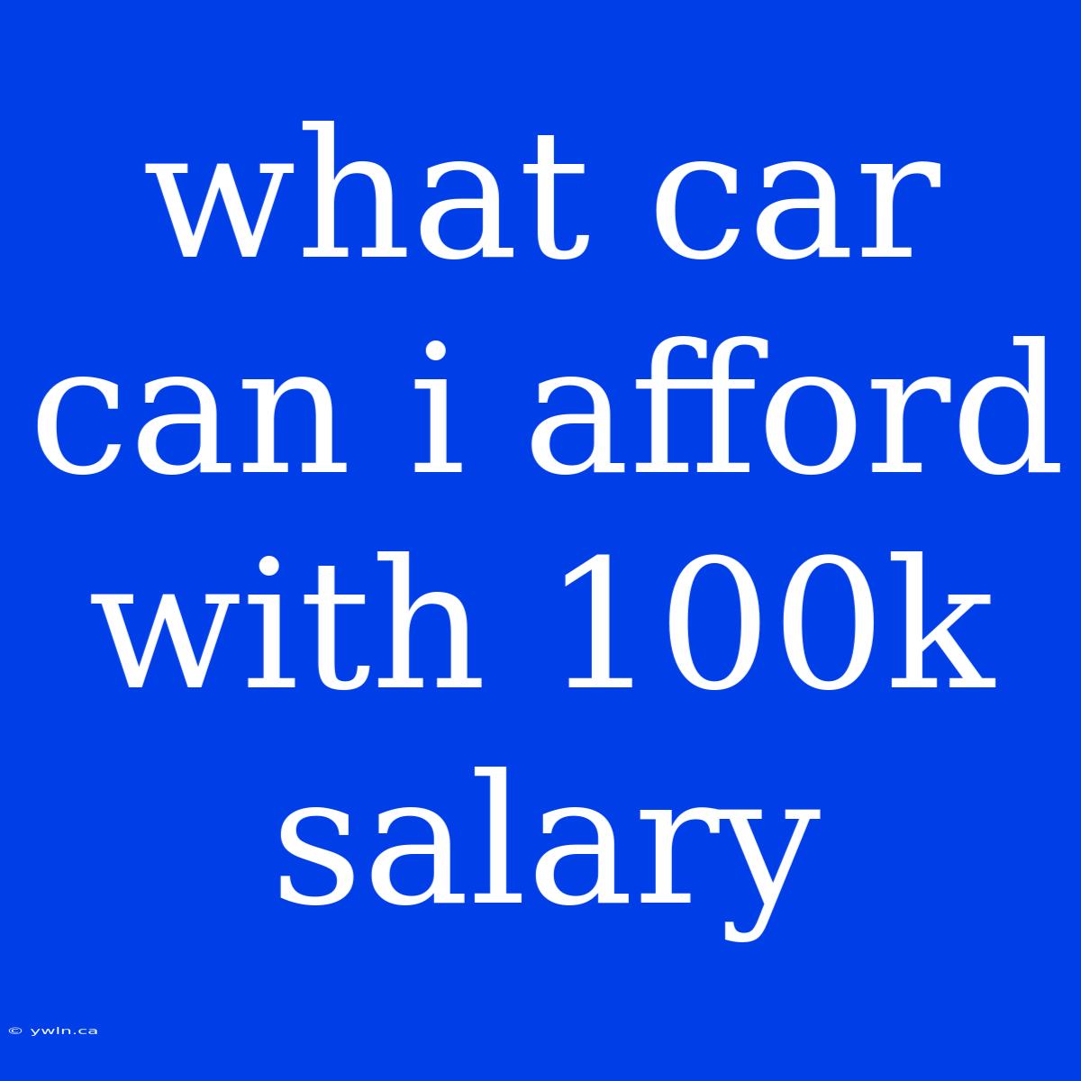 What Car Can I Afford With 100k Salary