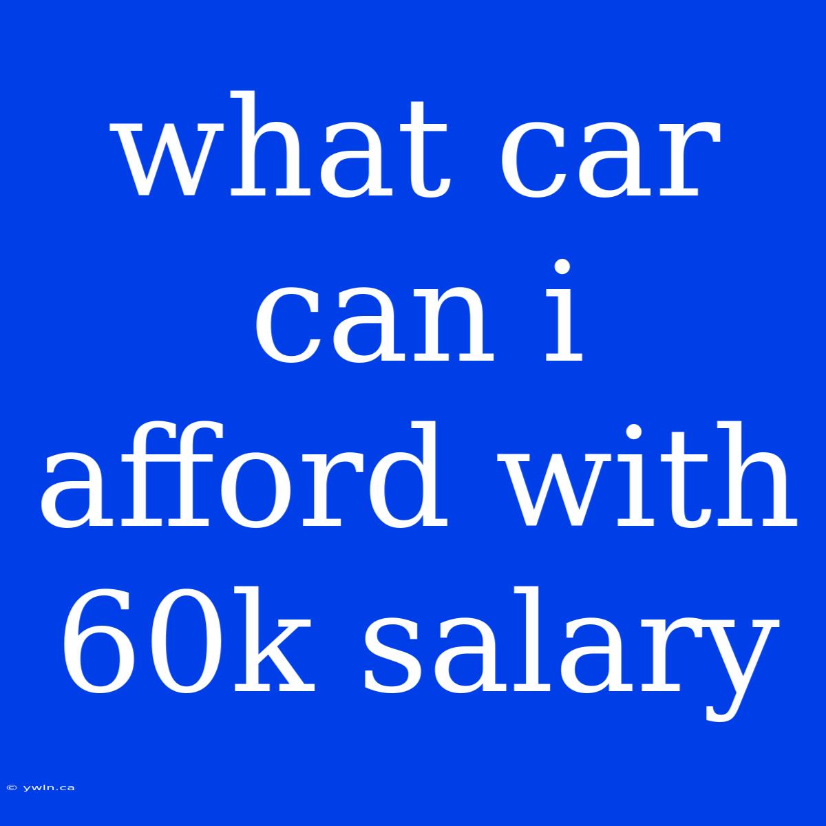 What Car Can I Afford With 60k Salary