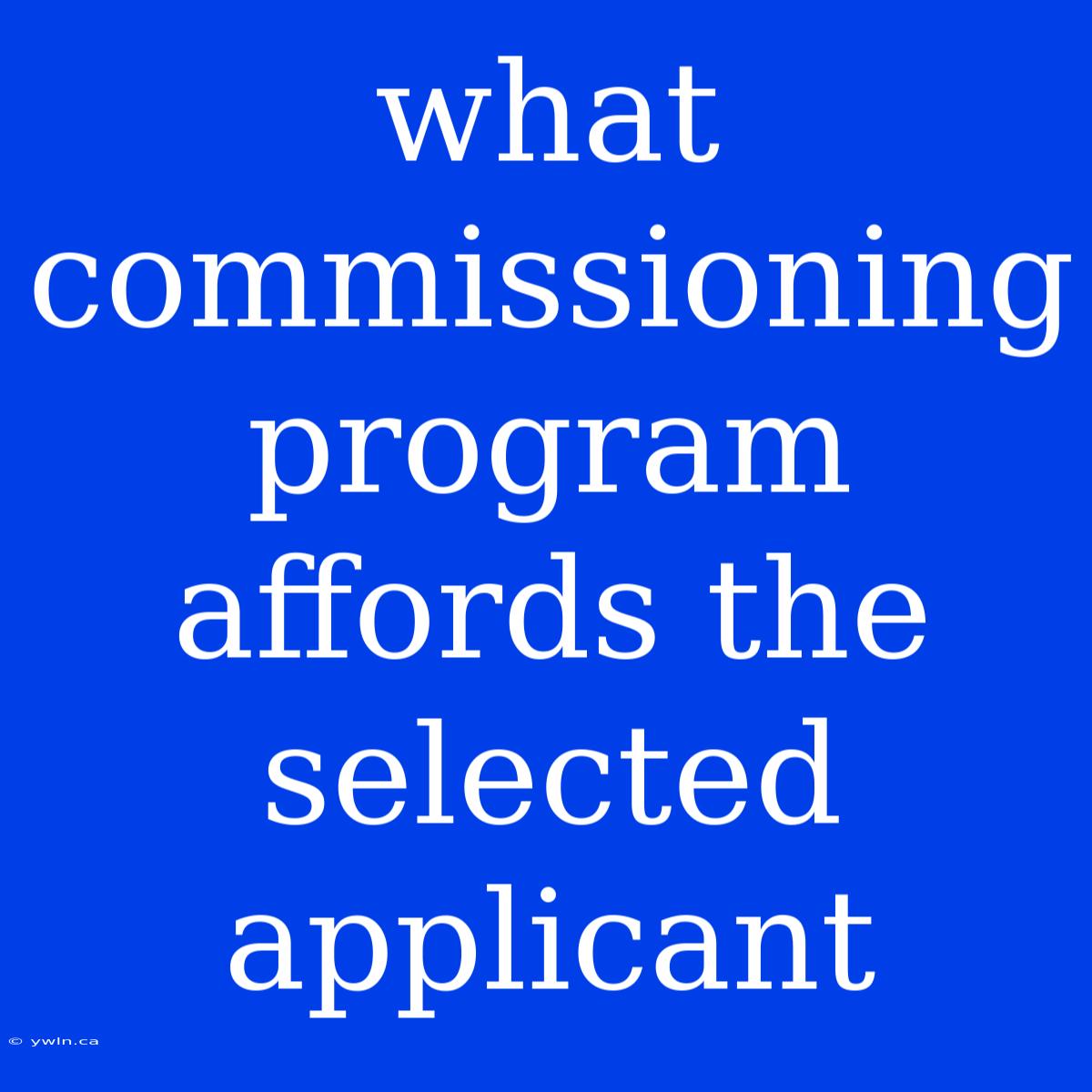 What Commissioning Program Affords The Selected Applicant