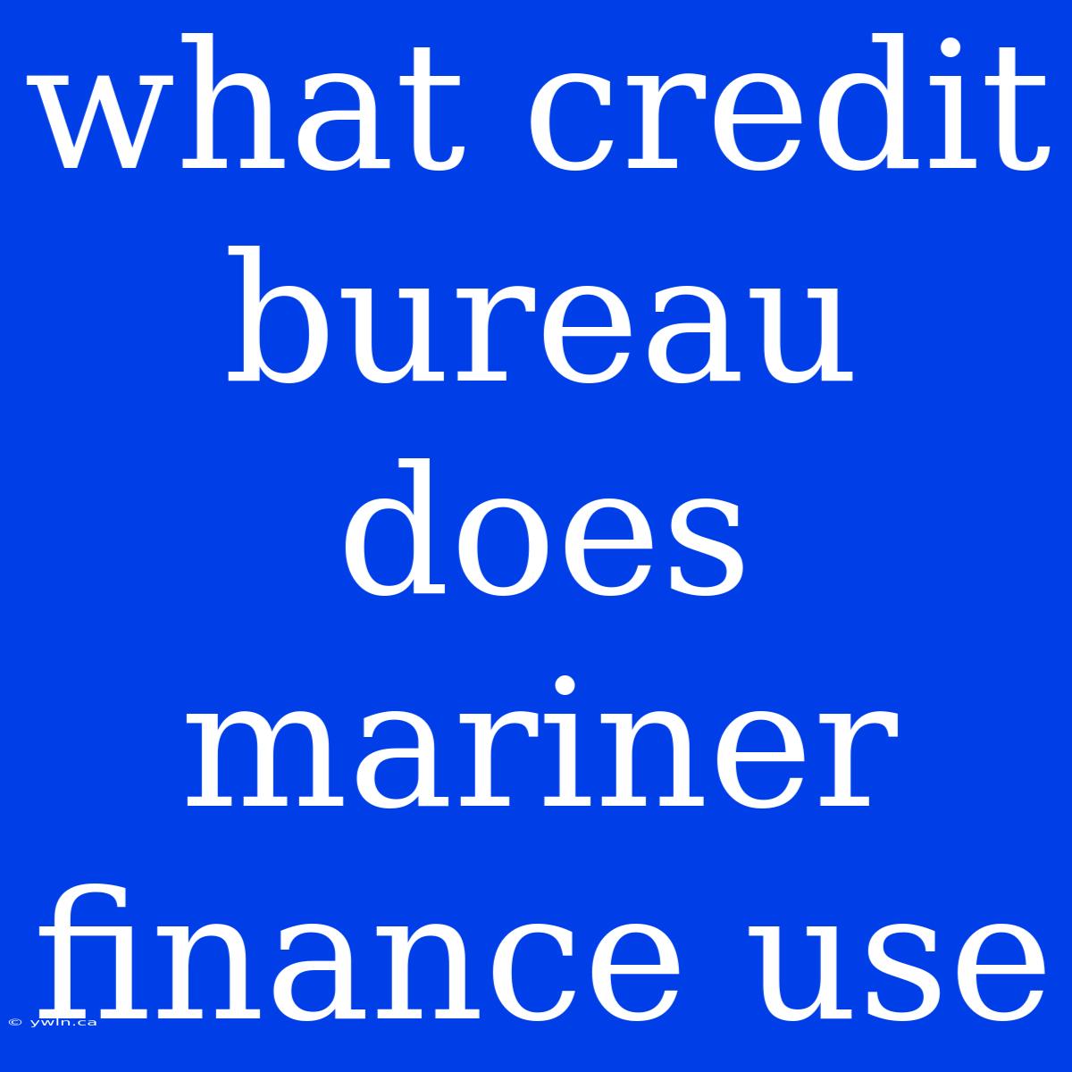 What Credit Bureau Does Mariner Finance Use