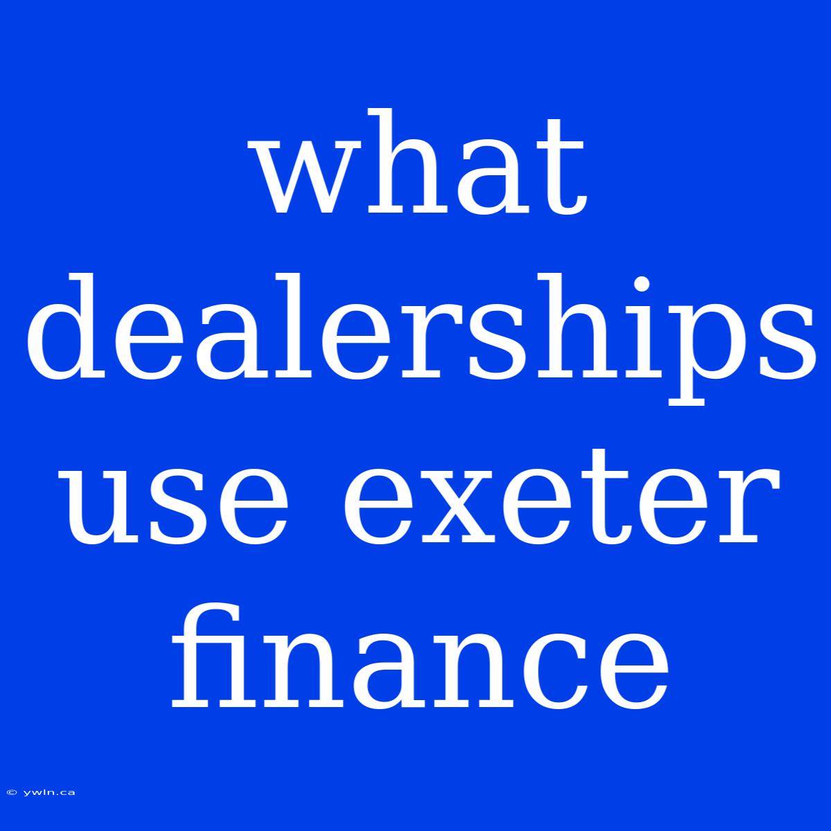 What Dealerships Use Exeter Finance