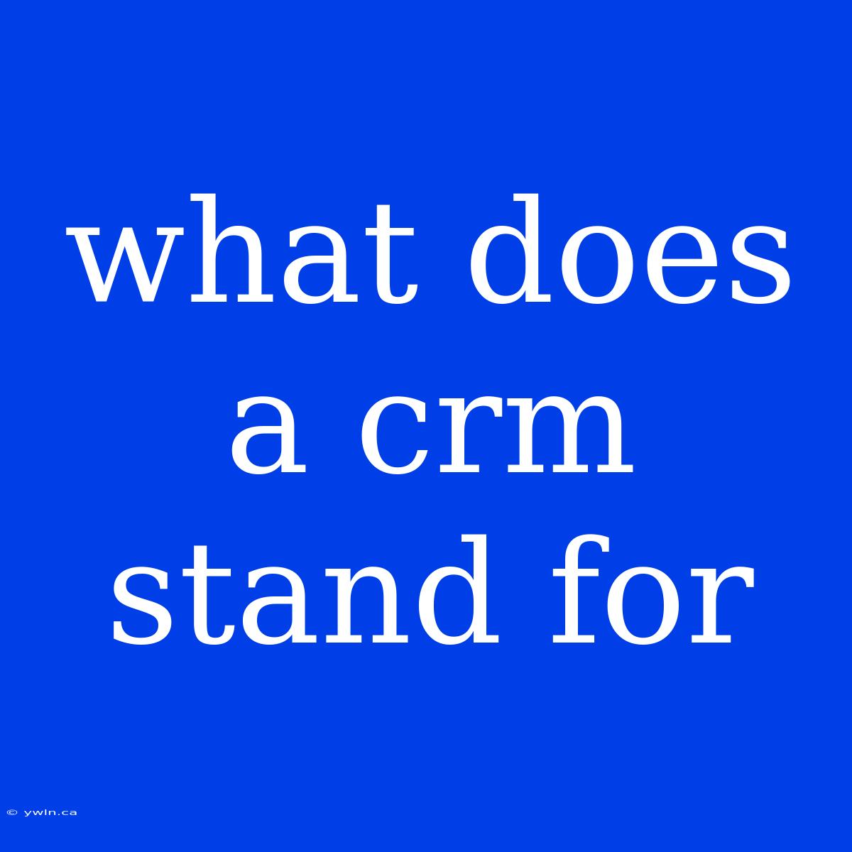 What Does A Crm Stand For