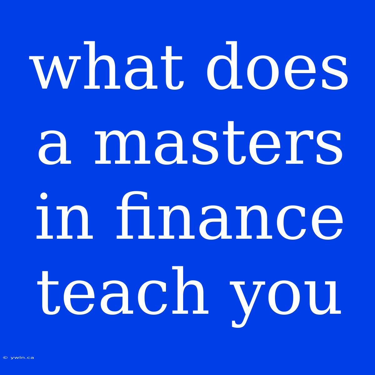 What Does A Masters In Finance Teach You