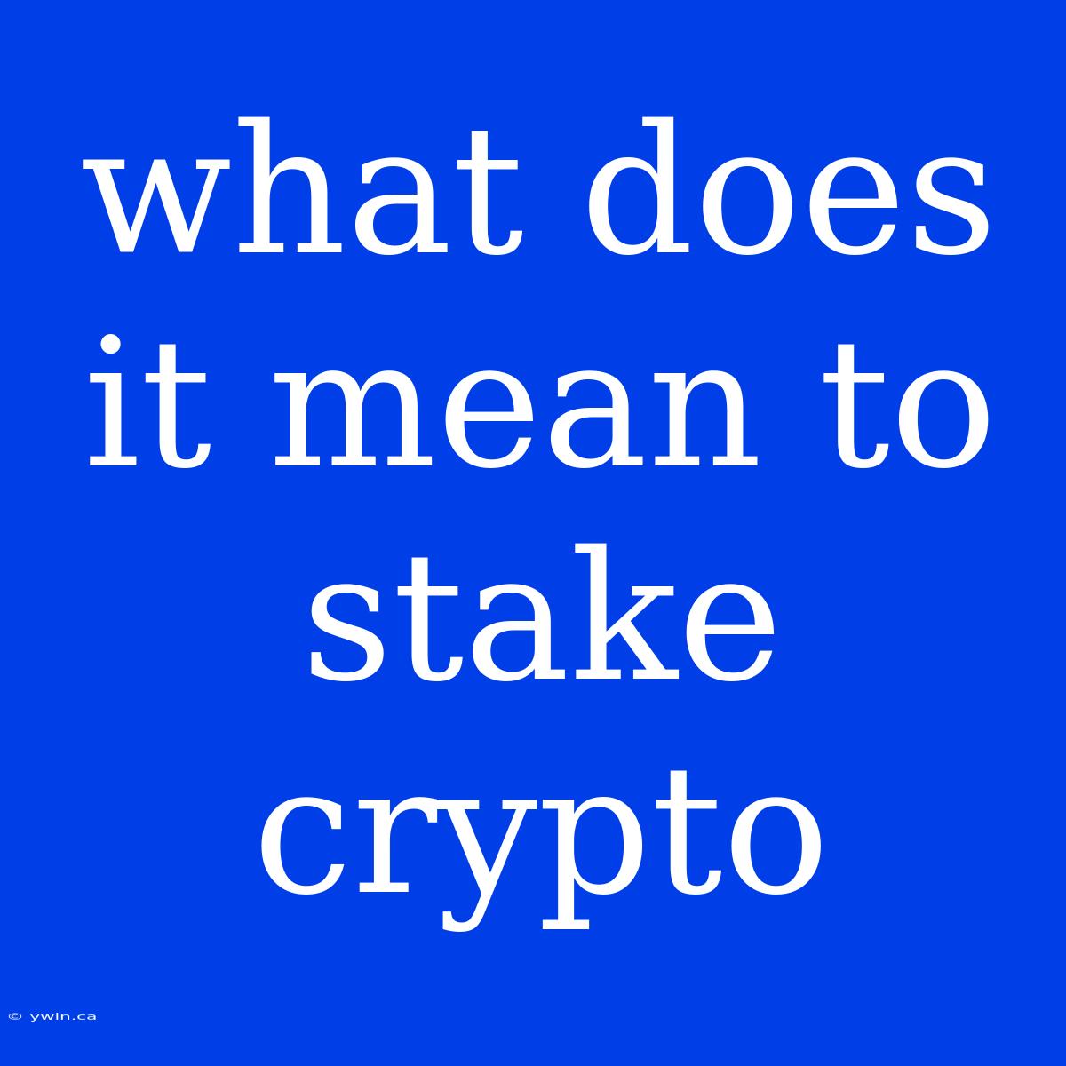 What Does It Mean To Stake Crypto