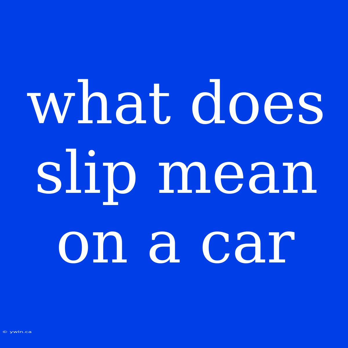 What Does Slip Mean On A Car