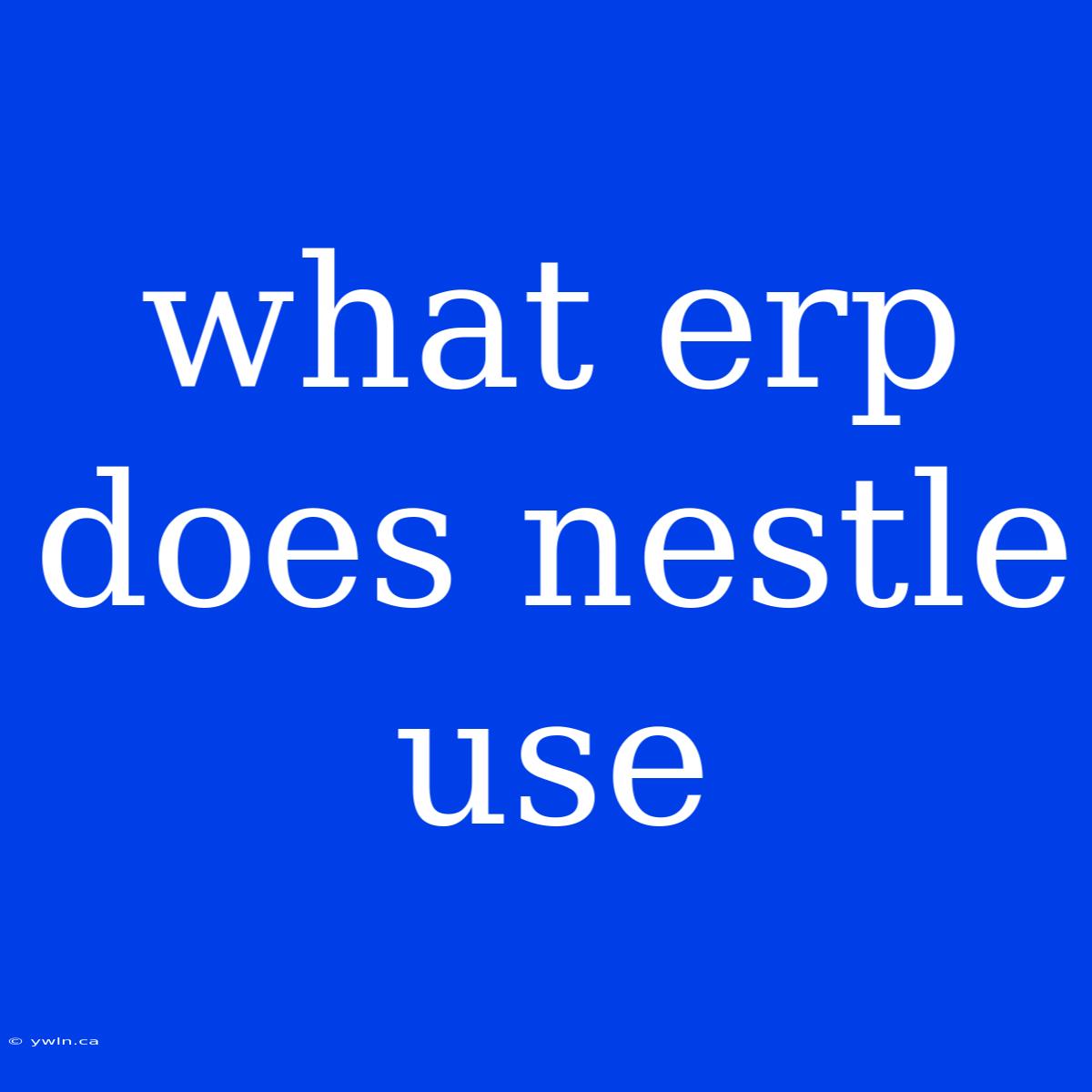 What Erp Does Nestle Use