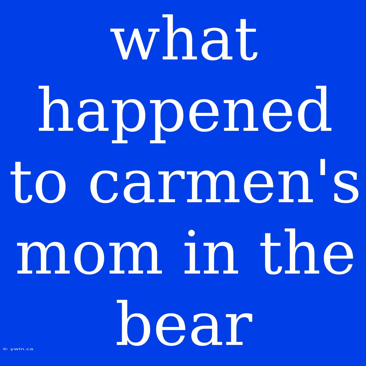 What Happened To Carmen's Mom In The Bear