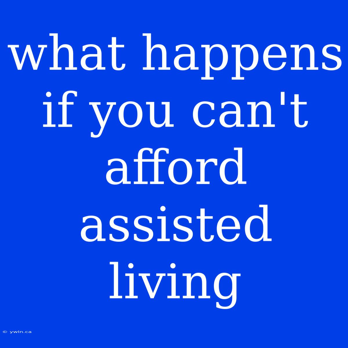 What Happens If You Can't Afford Assisted Living