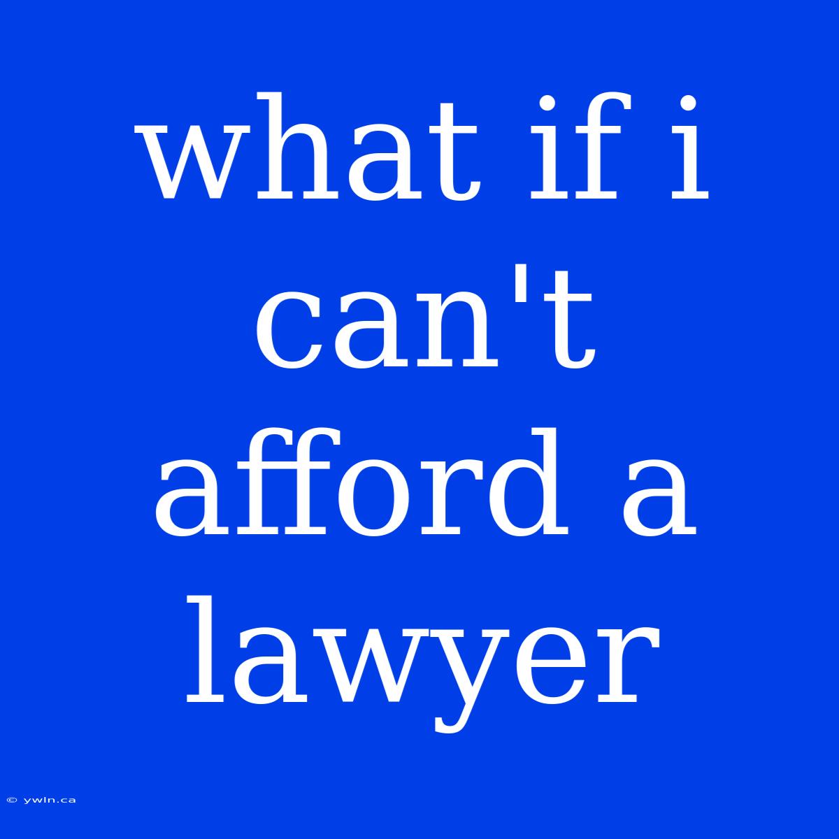 What If I Can't Afford A Lawyer