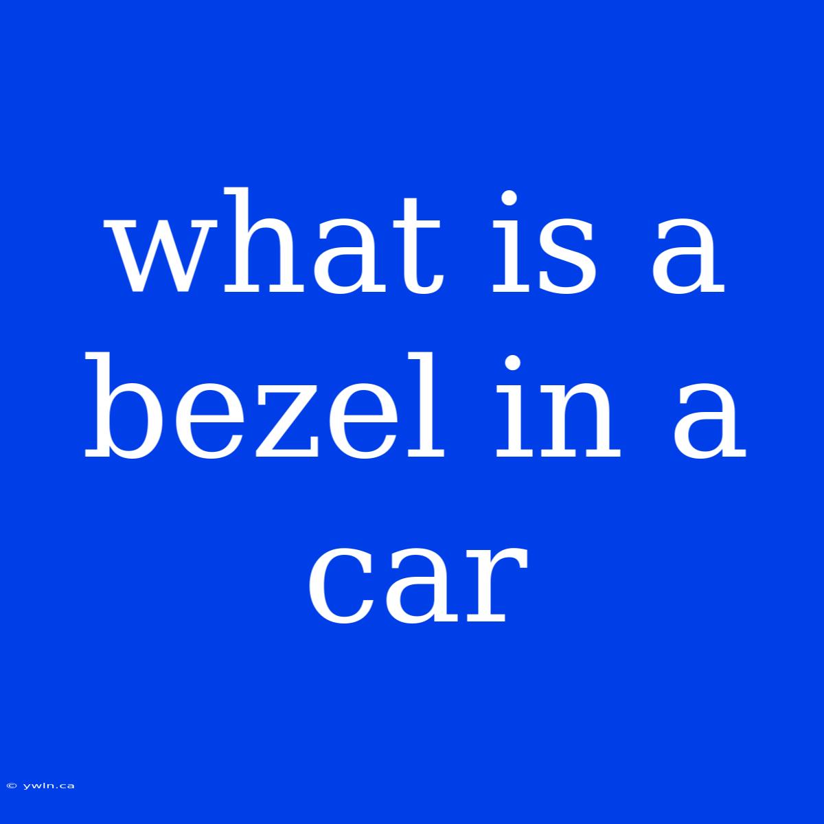 What Is A Bezel In A Car