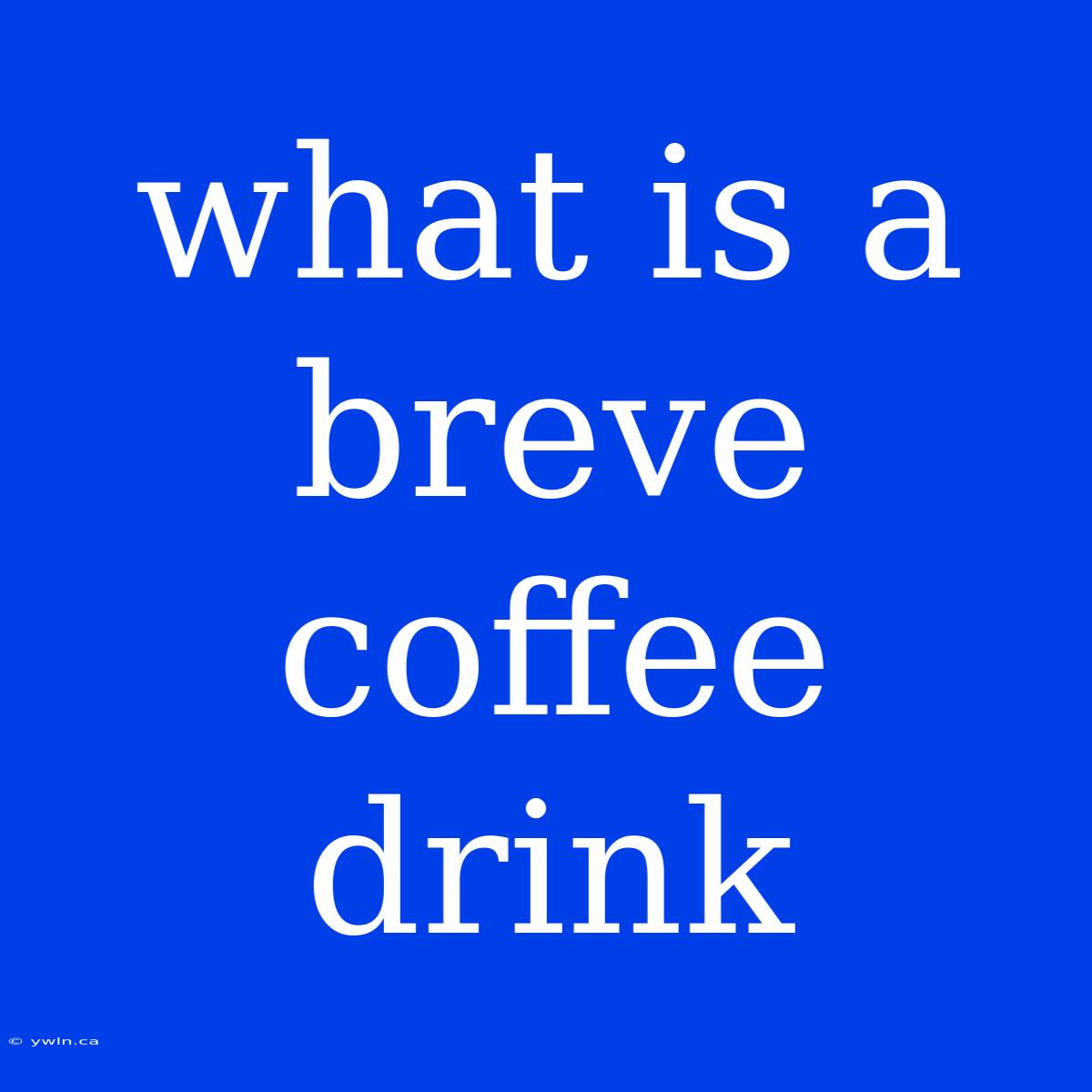 What Is A Breve Coffee Drink