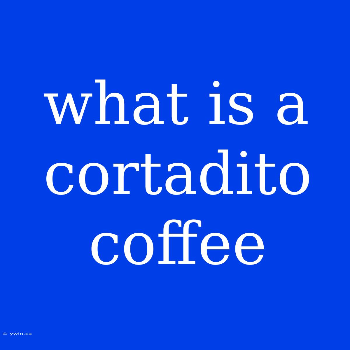 What Is A Cortadito Coffee