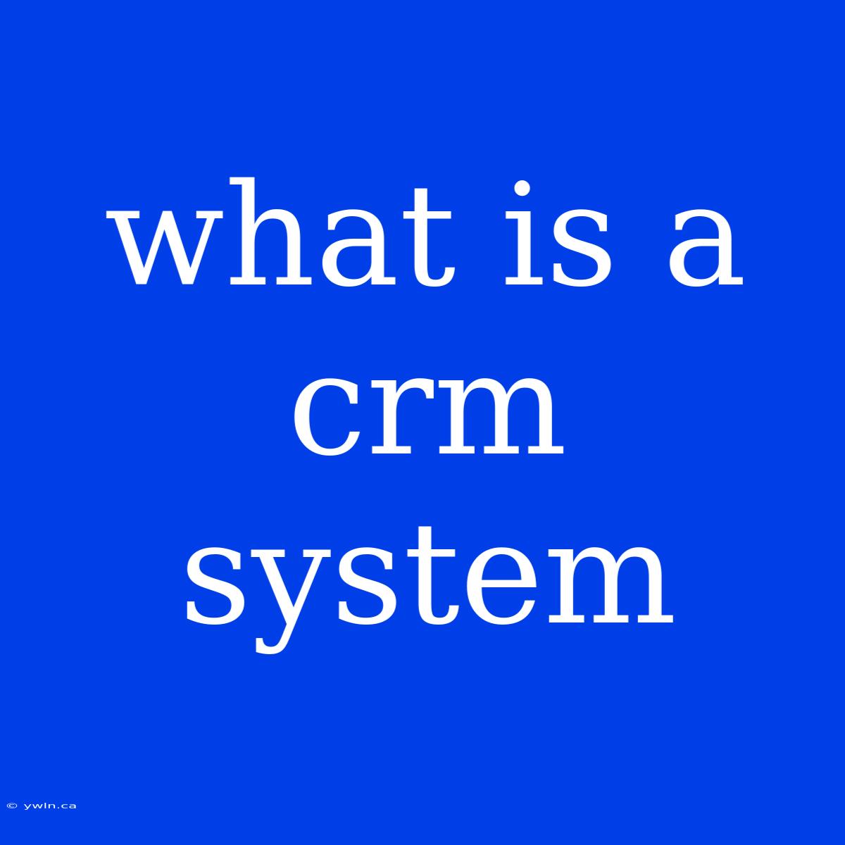 What Is A Crm System