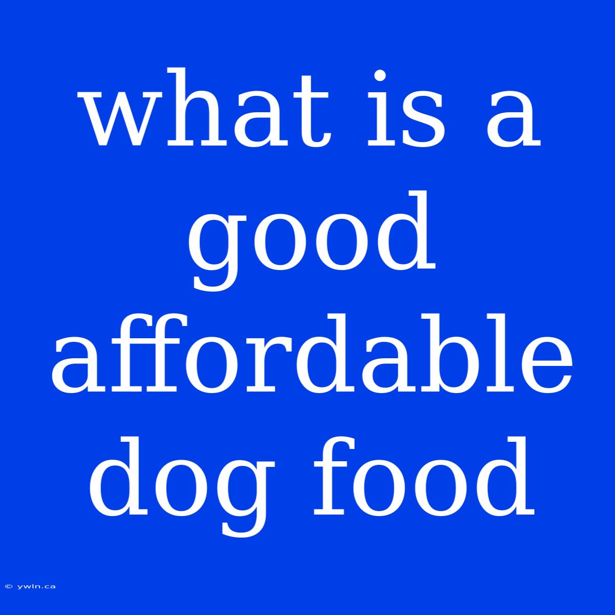 What Is A Good Affordable Dog Food