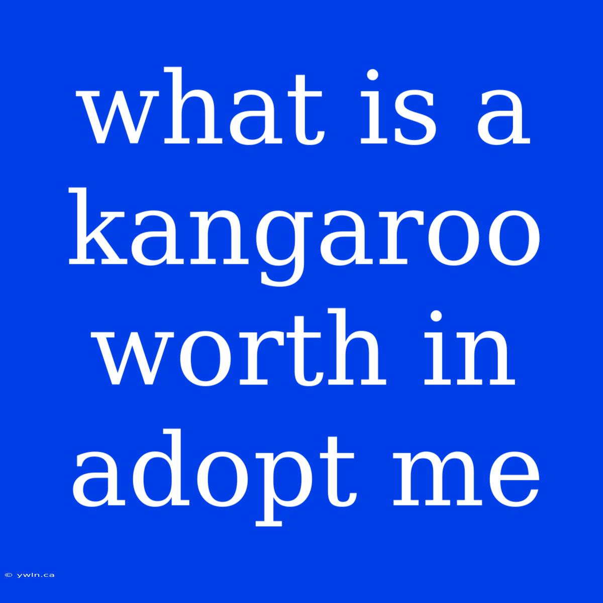 What Is A Kangaroo Worth In Adopt Me