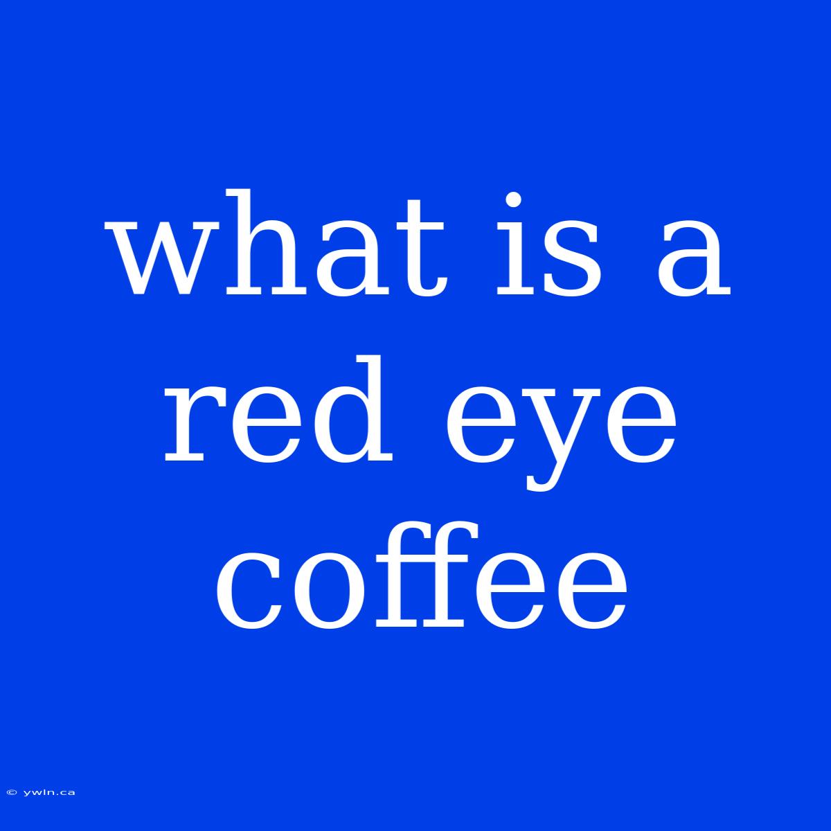 What Is A Red Eye Coffee