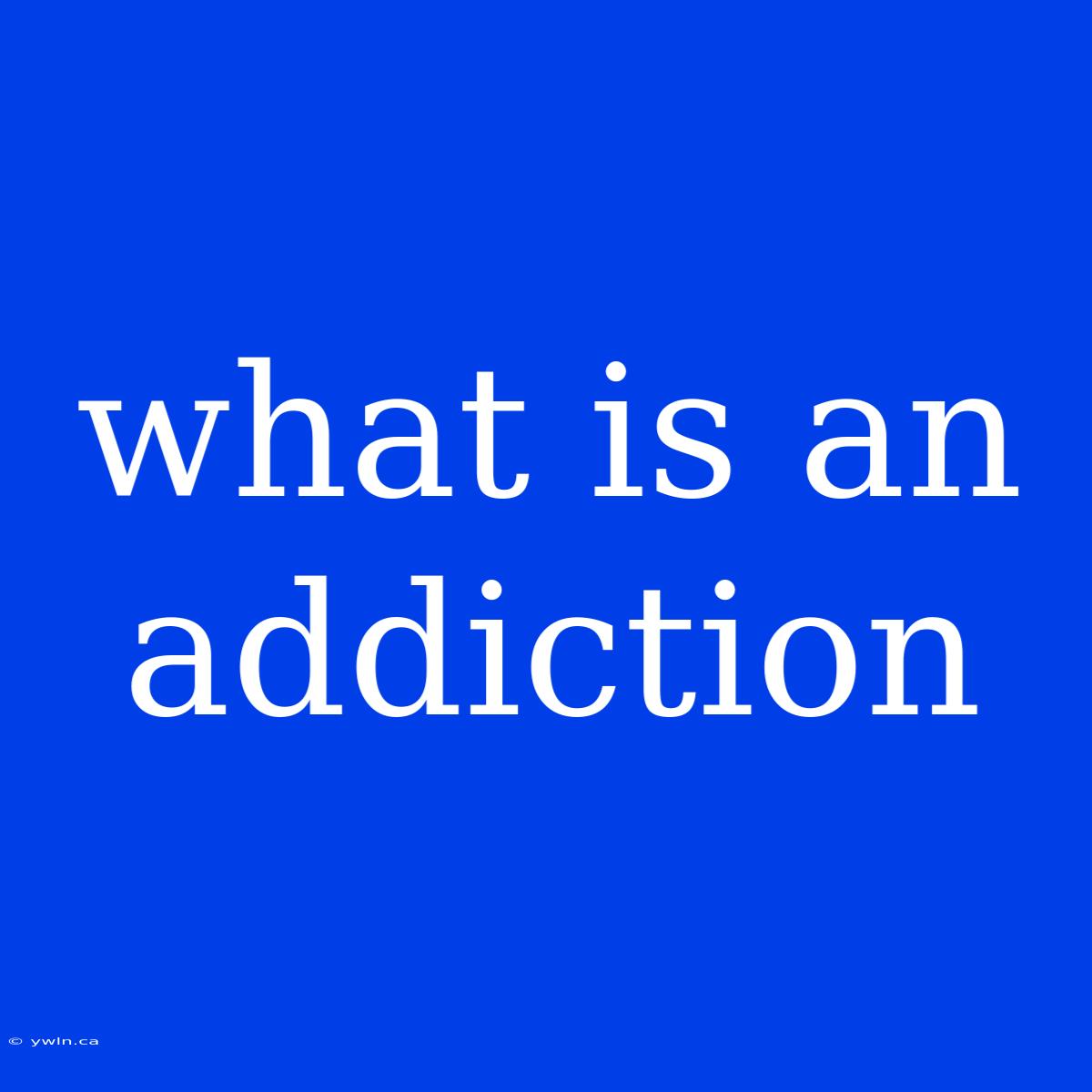 What Is An Addiction