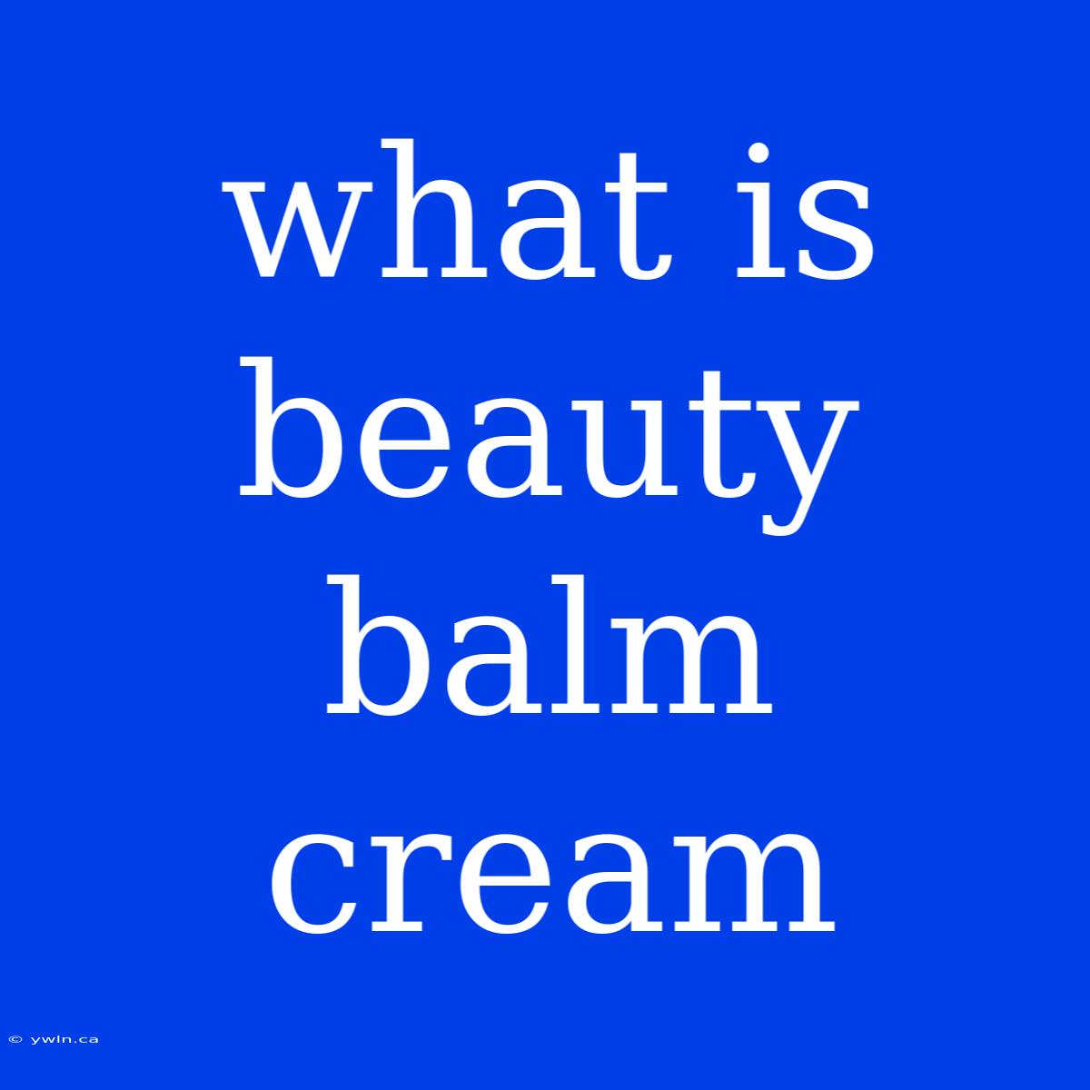 What Is Beauty Balm Cream