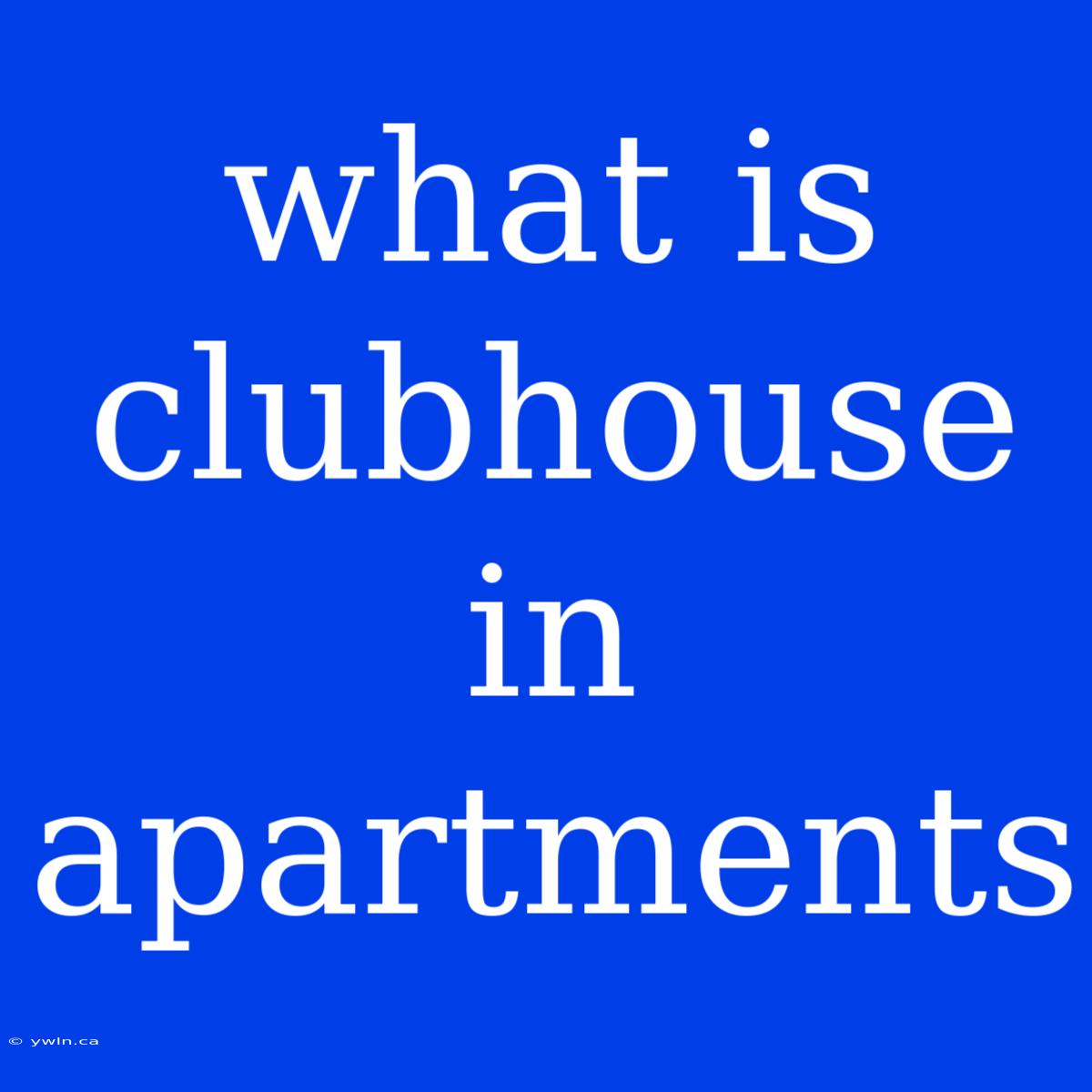 What Is Clubhouse In Apartments