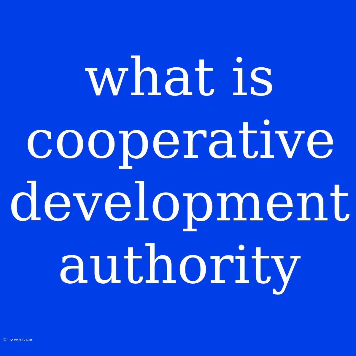 What Is Cooperative Development Authority