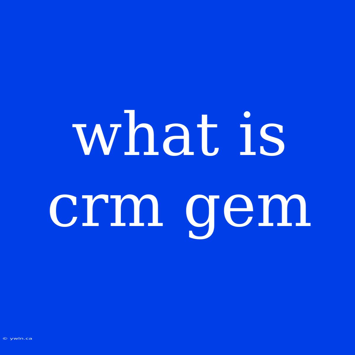 What Is Crm Gem