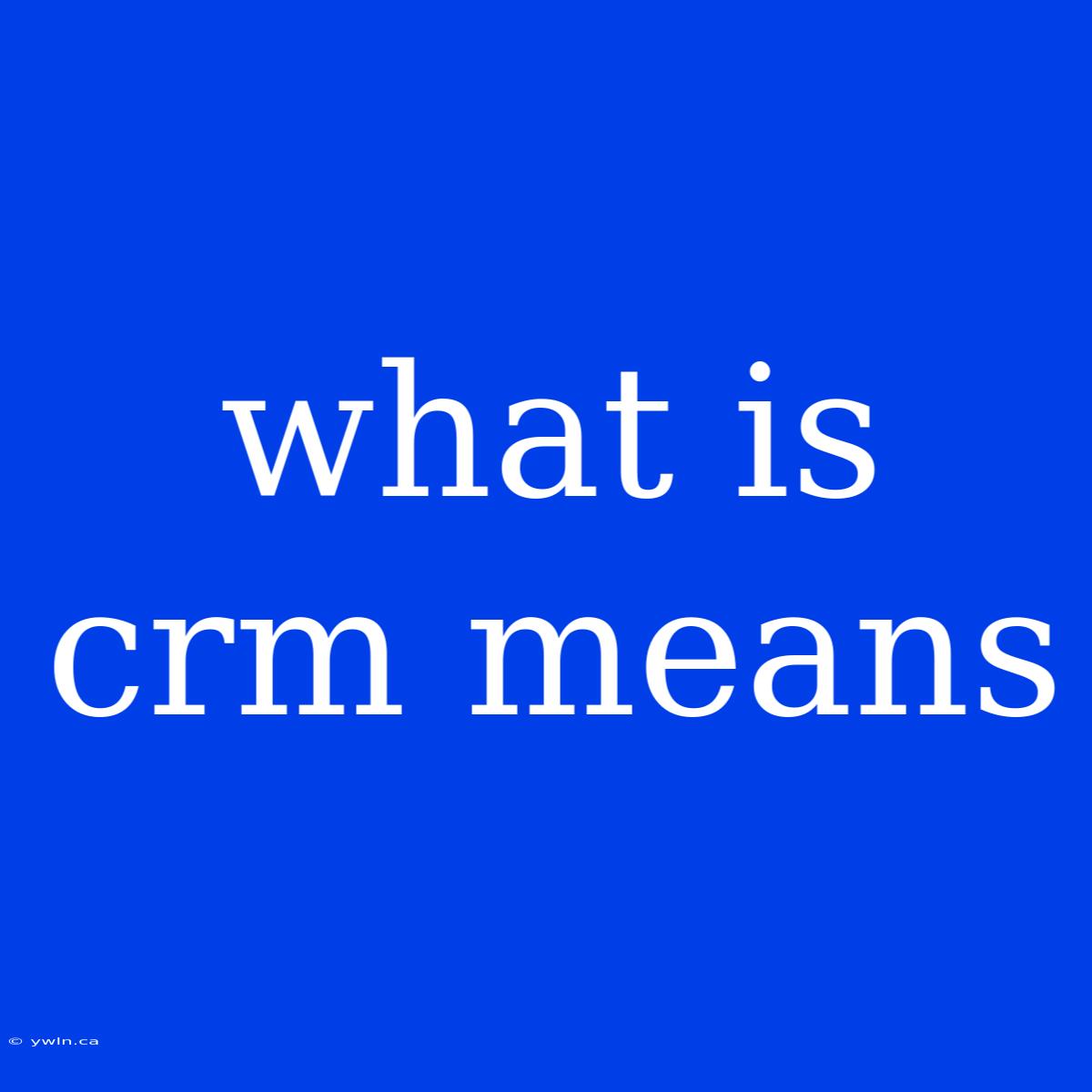 What Is Crm Means