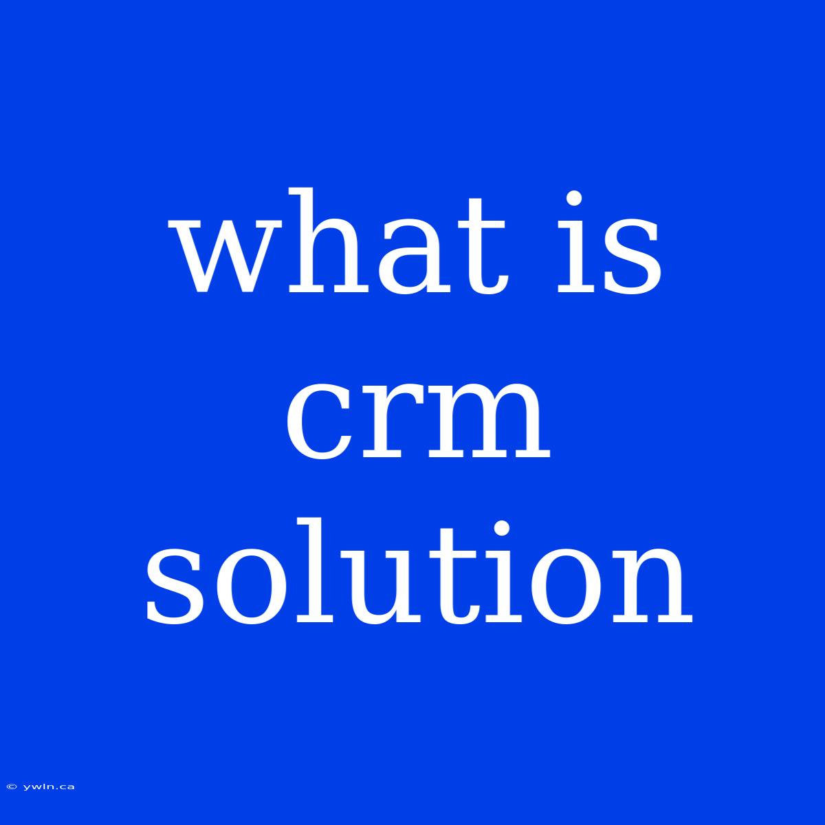 What Is Crm Solution