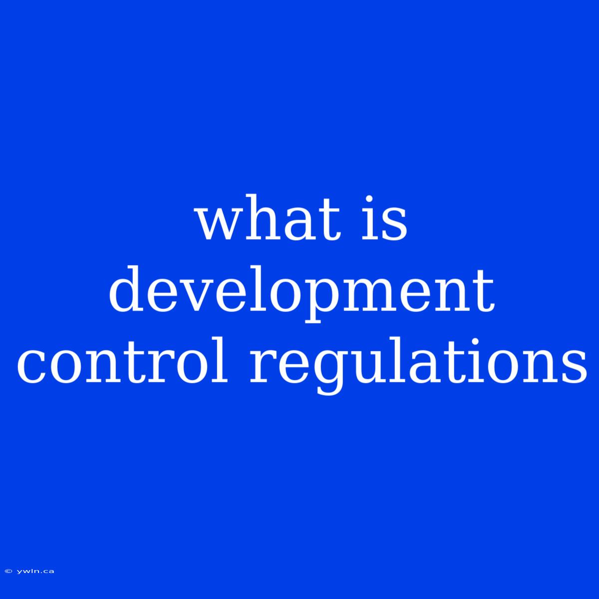 What Is Development Control Regulations