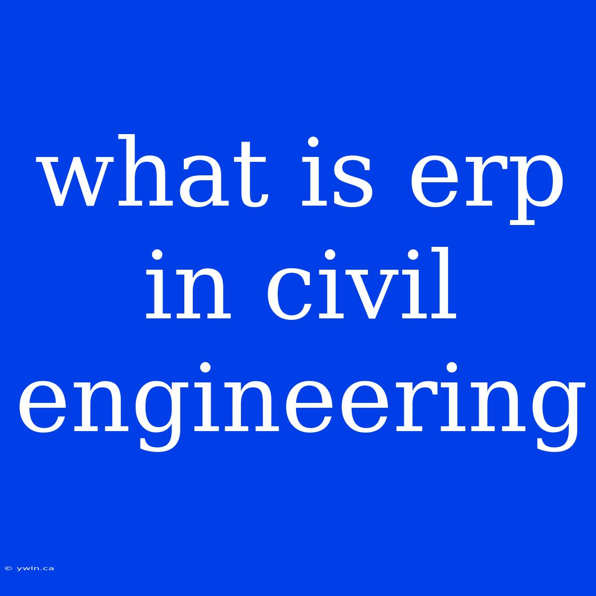 What Is Erp In Civil Engineering