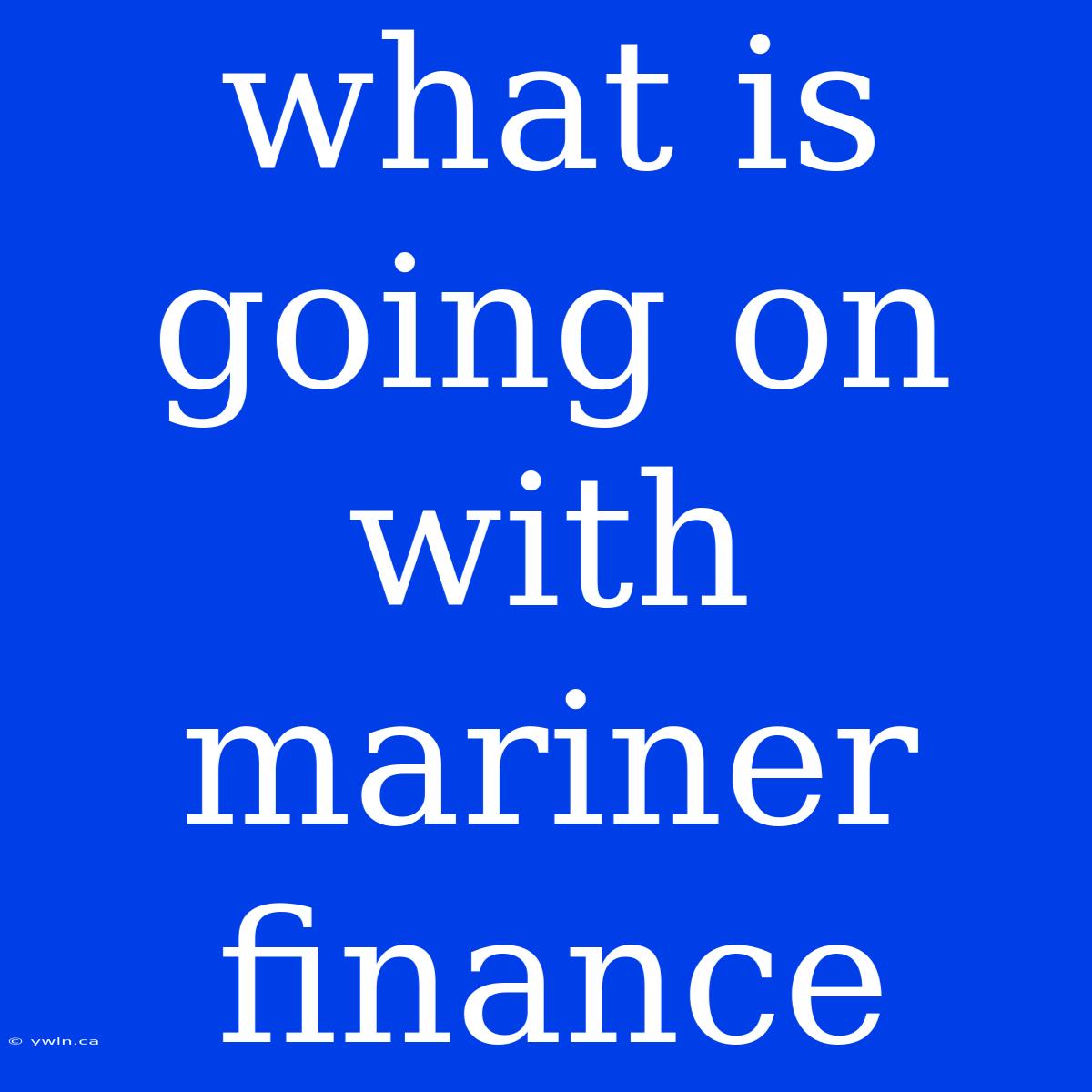 What Is Going On With Mariner Finance