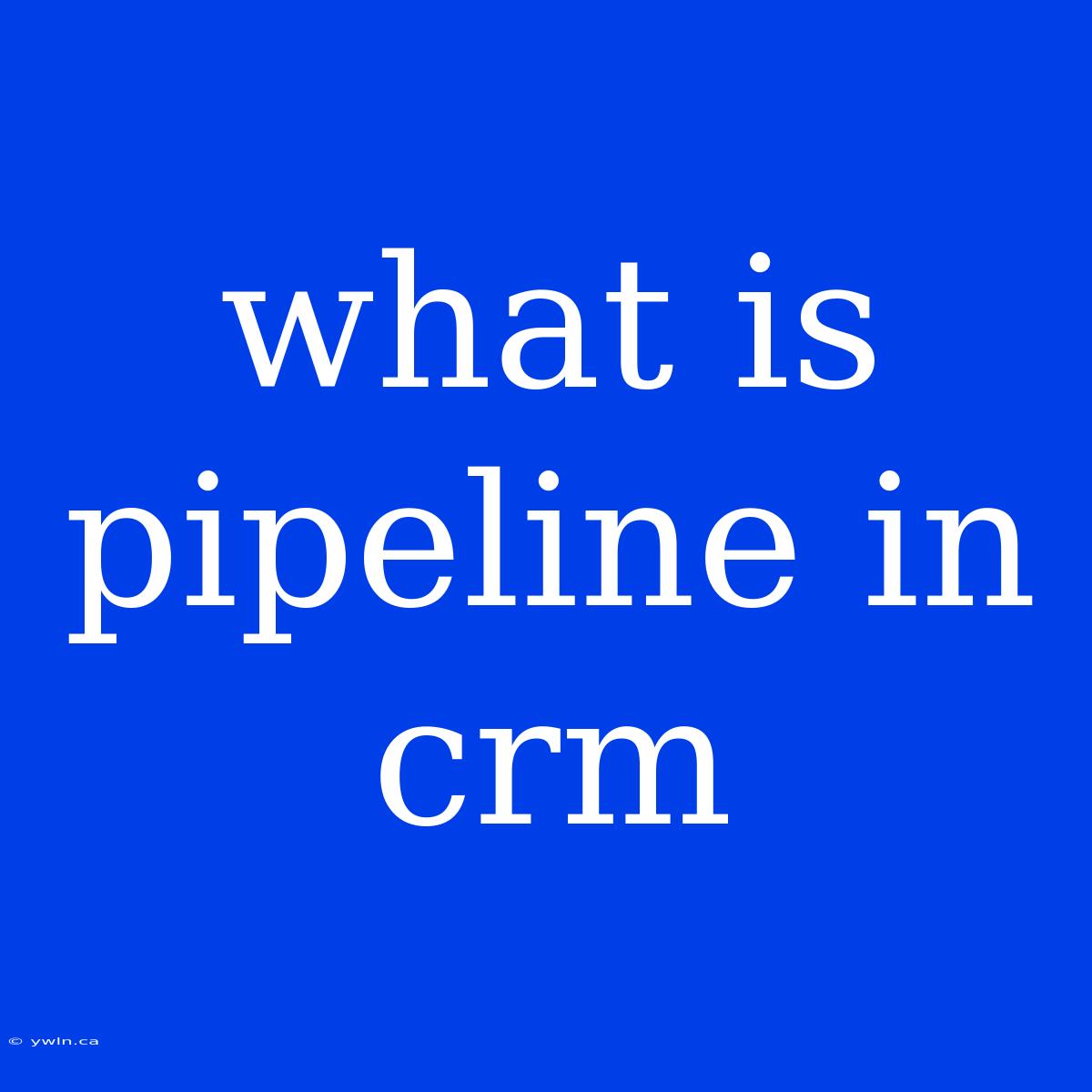 What Is Pipeline In Crm