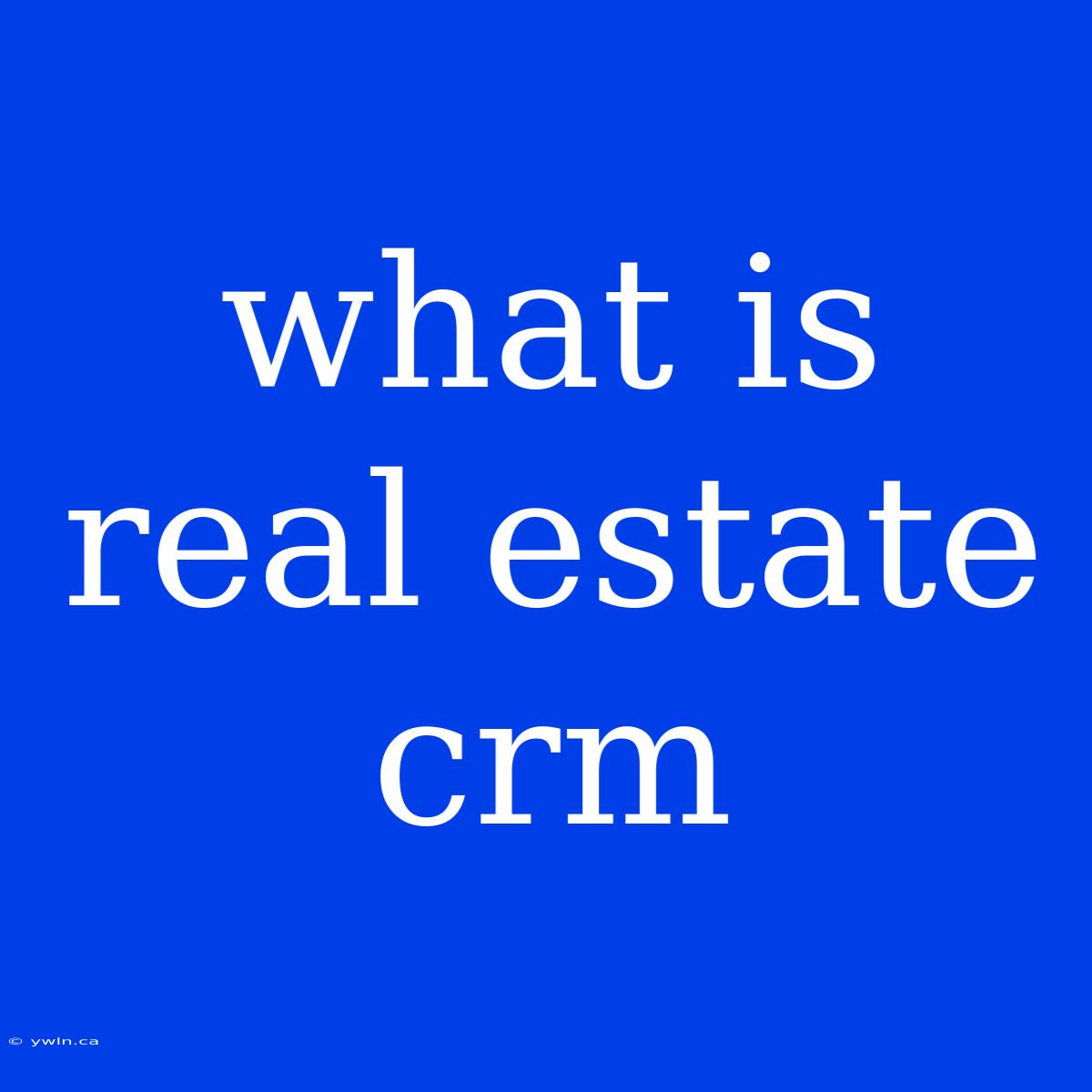 What Is Real Estate Crm