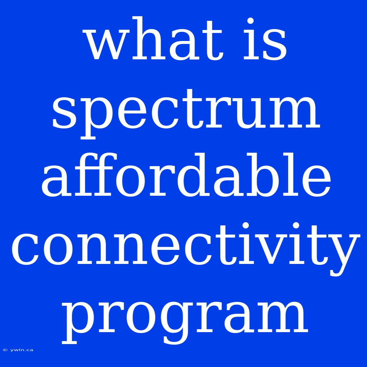 What Is Spectrum Affordable Connectivity Program