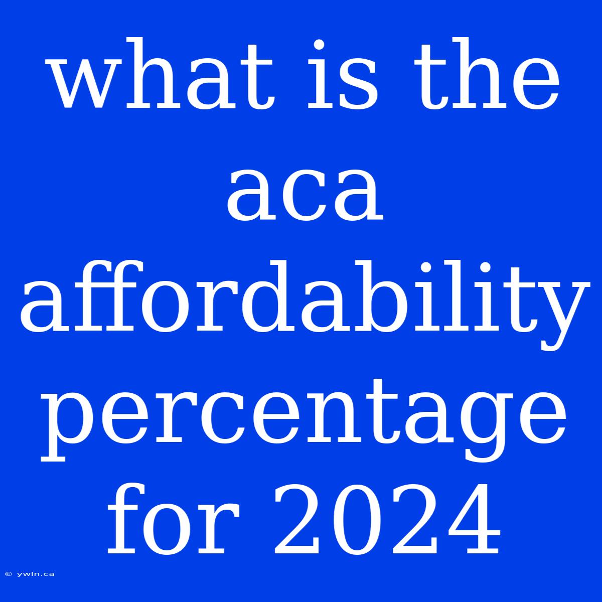 What Is The Aca Affordability Percentage For 2024