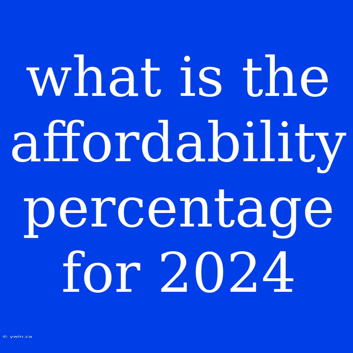 What Is The Affordability Percentage For 2024