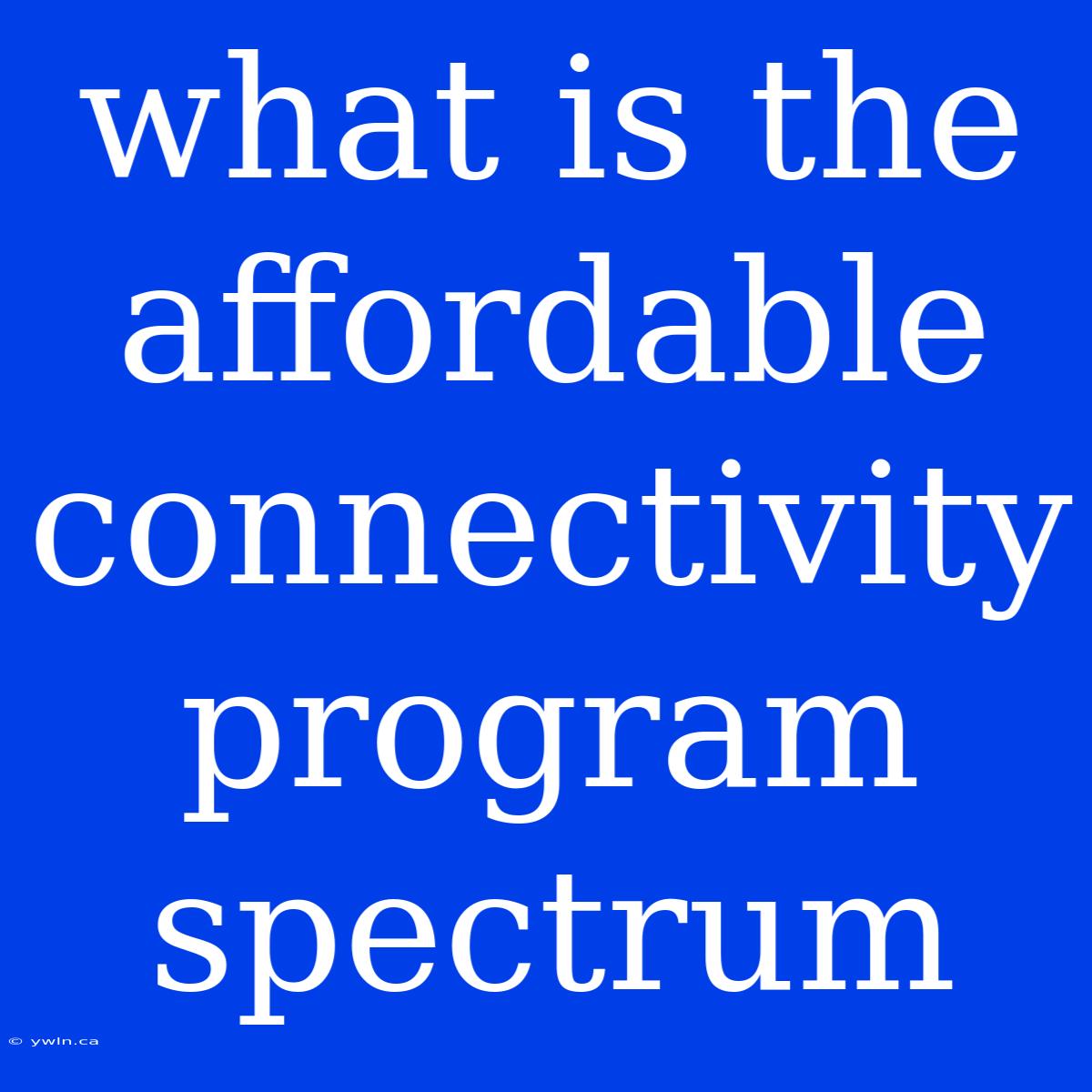 What Is The Affordable Connectivity Program Spectrum